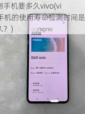 检测手机要多久vivo(vivo手机的使用寿命检测时间是多久？)