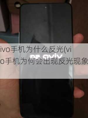 vivo手机为什么反光(vivo手机为何会出现反光现象？)