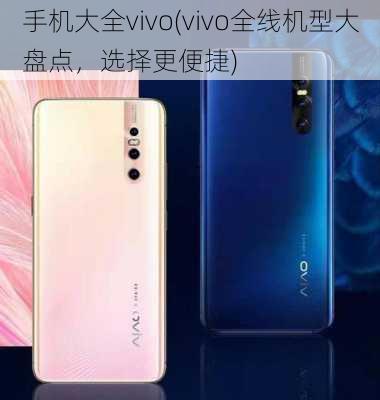 手机大全vivo(vivo全线机型大盘点，选择更便捷)