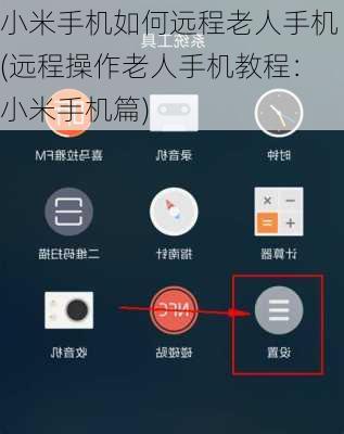 小米手机如何远程老人手机(远程操作老人手机教程：小米手机篇)