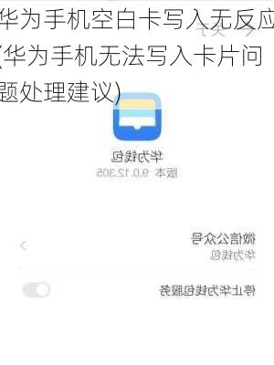 华为手机空白卡写入无反应(华为手机无法写入卡片问题处理建议)