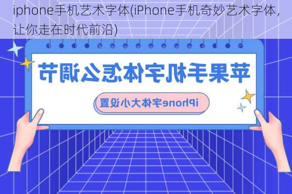 iphone手机艺术字体(iPhone手机奇妙艺术字体，让你走在时代前沿)