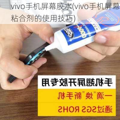 vivo手机屏幕胶水(vivo手机屏幕粘合剂的使用技巧)