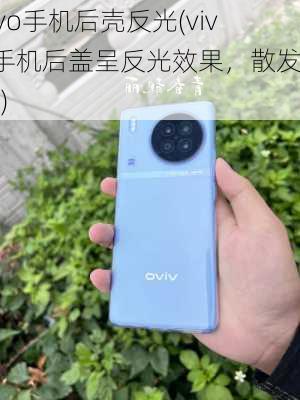 vivo手机后壳反光(vivo手机后盖呈反光效果，散发亮光)