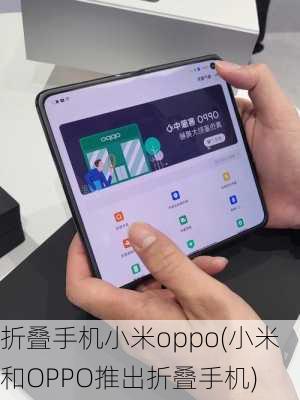 折叠手机小米oppo(小米和OPPO推出折叠手机)