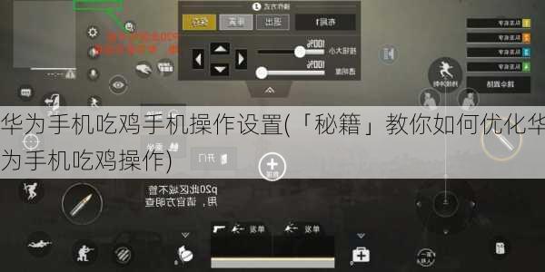 华为手机吃鸡手机操作设置(「秘籍」教你如何优化华为手机吃鸡操作)