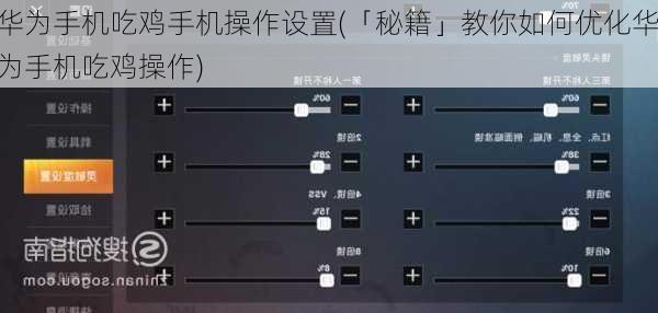 华为手机吃鸡手机操作设置(「秘籍」教你如何优化华为手机吃鸡操作)