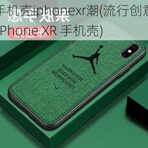 手机壳iphonexr潮(流行创意 iPhone XR 手机壳)