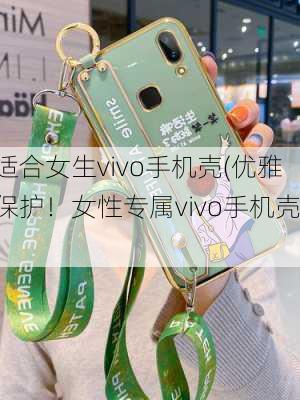 适合女生vivo手机壳(优雅保护！女性专属vivo手机壳)