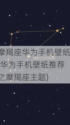 摩羯座华为手机壁纸(华为手机壁纸推荐之摩羯座主题)