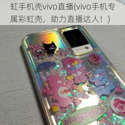 虹手机壳vivo直播(vivo手机专属彩虹壳，助力直播达人！)