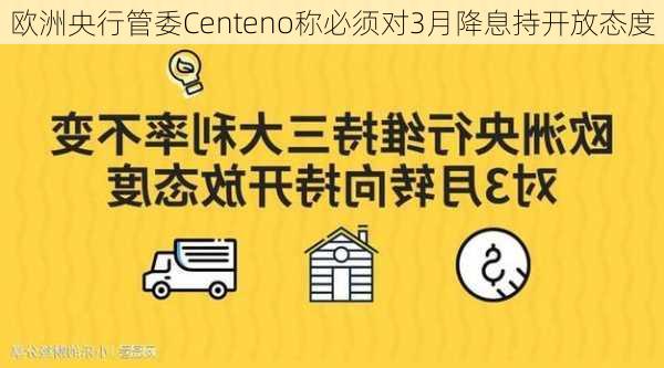 欧洲央行管委Centeno称必须对3月降息持开放态度