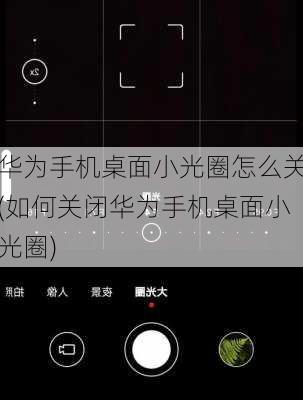 华为手机桌面小光圈怎么关(如何关闭华为手机桌面小光圈)