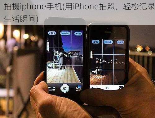 拍摄iphone手机(用iPhone拍照，轻松记录生活瞬间)