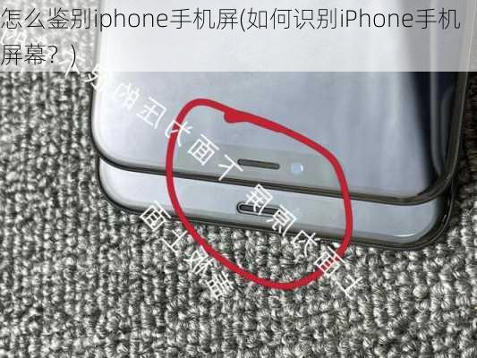 怎么鉴别iphone手机屏(如何识别iPhone手机屏幕？)