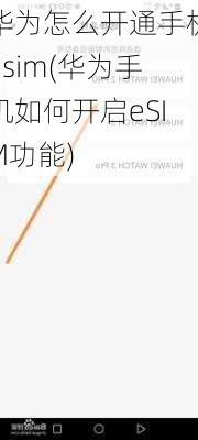 华为怎么开通手机esim(华为手机如何开启eSIM功能)