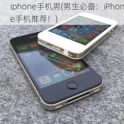 iphone手机男(男生必备：iPhone手机推荐！)