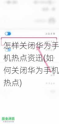 怎样关闭华为手机热点资迅(如何关闭华为手机热点)