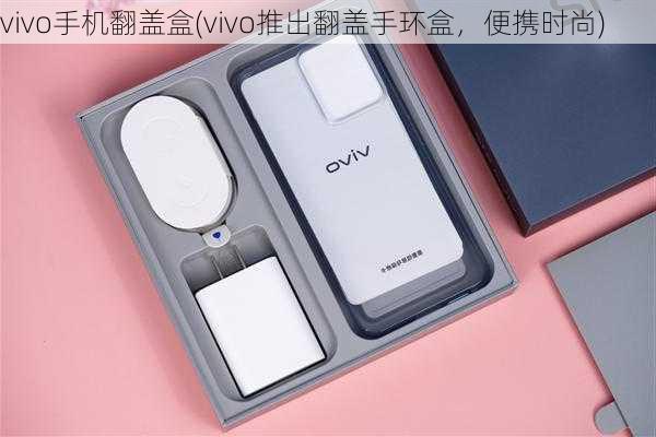 vivo手机翻盖盒(vivo推出翻盖手环盒，便携时尚)