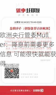 欧洲央行管委Muller：降息前需要更多信息 可能很快就能获得