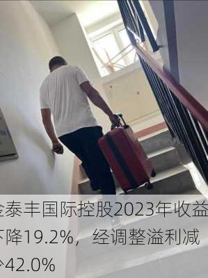 金泰丰国际控股2023年收益下降19.2%，经调整溢利减少42.0%