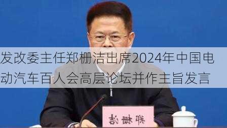 发改委主任郑栅洁出席2024年中国电动汽车百人会高层论坛并作主旨发言