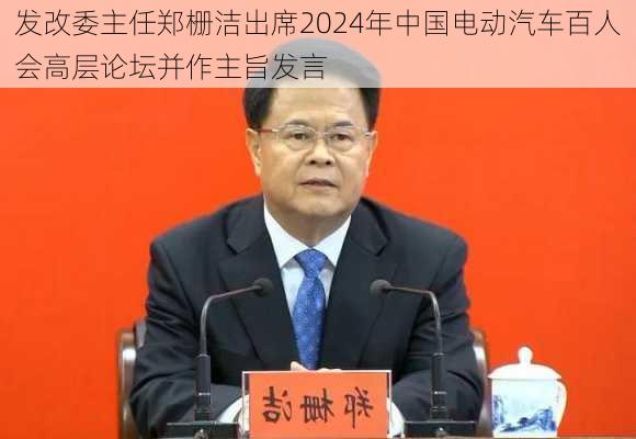 发改委主任郑栅洁出席2024年中国电动汽车百人会高层论坛并作主旨发言