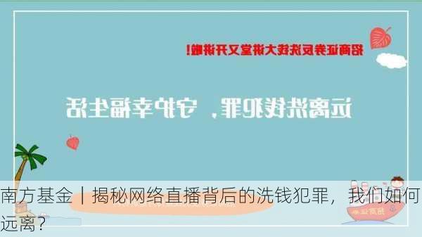 南方基金｜揭秘网络直播背后的洗钱犯罪，我们如何远离？