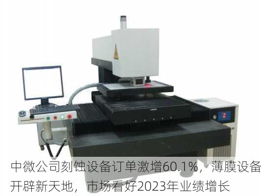 中微公司刻蚀设备订单激增60.1%，薄膜设备开辟新天地，市场看好2023年业绩增长