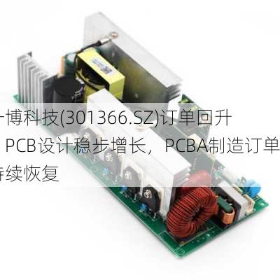 一博科技(301366.SZ)订单回升：PCB设计稳步增长，PCBA制造订单持续恢复