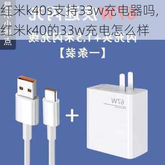 红米k40s支持33w充电器吗,红米k40的33w充电怎么样