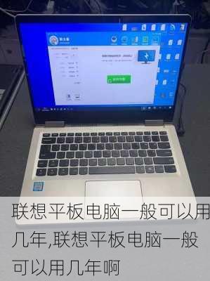 联想平板电脑一般可以用几年,联想平板电脑一般可以用几年啊