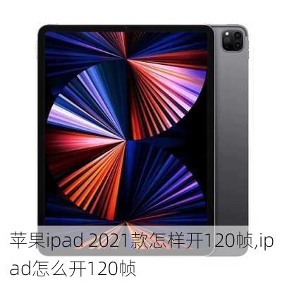 苹果ipad 2021款怎样开120帧,ipad怎么开120帧