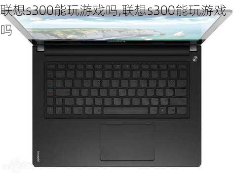 联想s300能玩游戏吗,联想s300能玩游戏吗