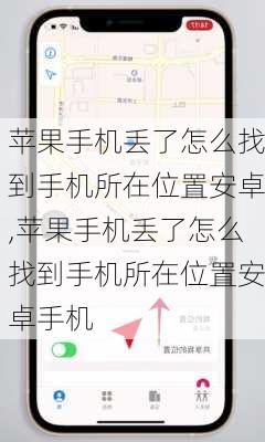 苹果手机丢了怎么找到手机所在位置安卓,苹果手机丢了怎么找到手机所在位置安卓手机