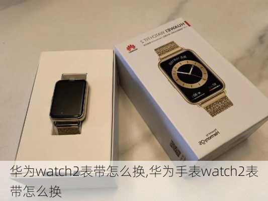 华为watch2表带怎么换,华为手表watch2表带怎么换