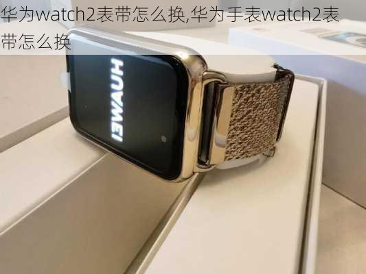 华为watch2表带怎么换,华为手表watch2表带怎么换