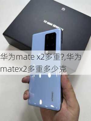 华为mate x2多重?,华为matex2多重多少克