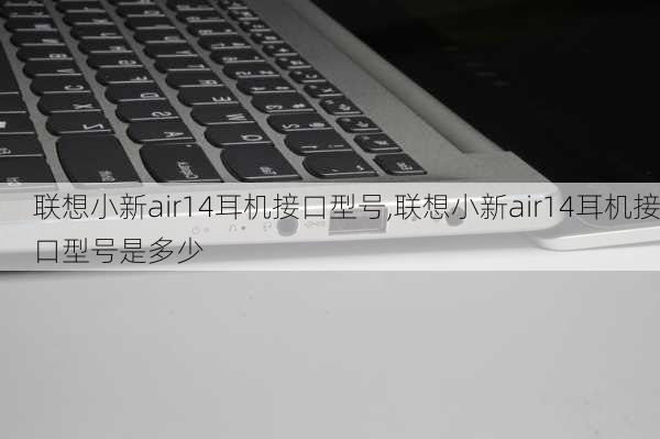 联想小新air14耳机接口型号,联想小新air14耳机接口型号是多少