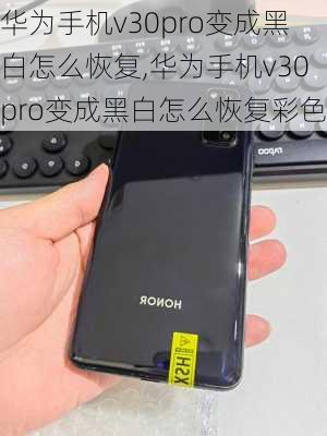 华为手机v30pro变成黑白怎么恢复,华为手机v30pro变成黑白怎么恢复彩色