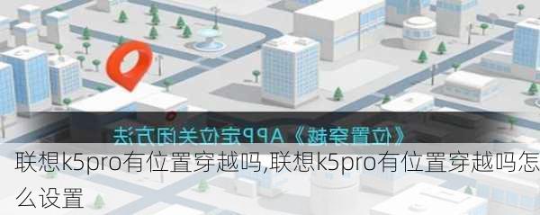 联想k5pro有位置穿越吗,联想k5pro有位置穿越吗怎么设置