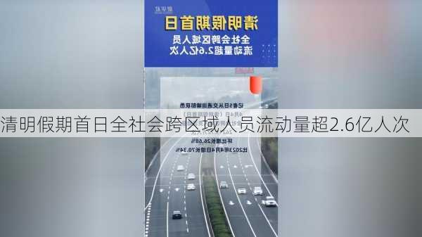 清明假期首日全社会跨区域人员流动量超2.6亿人次