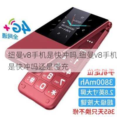 纽曼v8手机是快冲吗,纽曼v8手机是快冲吗还是慢充