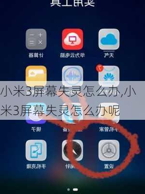 小米3屏幕失灵怎么办,小米3屏幕失灵怎么办呢