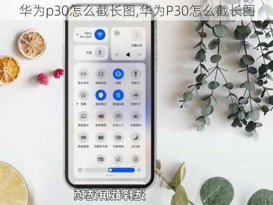 华为p30怎么截长图,华为P30怎么截长图