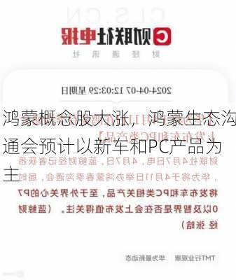 鸿蒙概念股大涨，鸿蒙生态沟通会预计以新车和PC产品为主