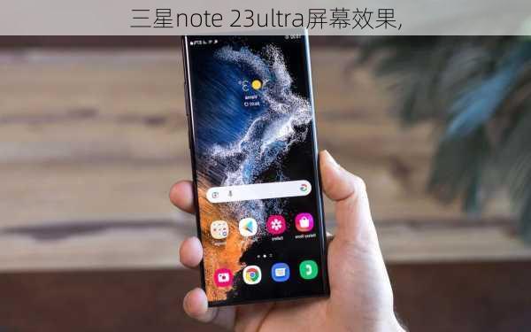 三星note 23ultra屏幕效果,