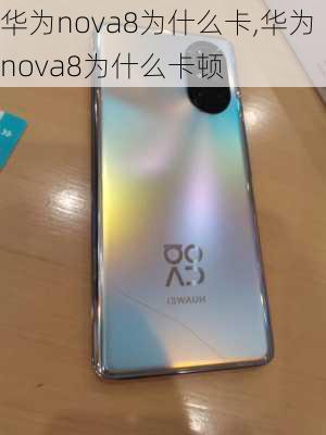 华为nova8为什么卡,华为nova8为什么卡顿