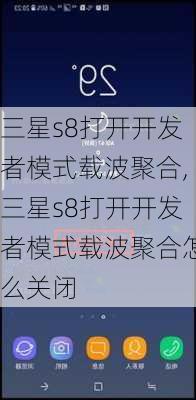 三星s8打开开发者模式载波聚合,三星s8打开开发者模式载波聚合怎么关闭