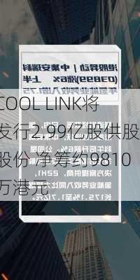 COOL LINK将发行2.99亿股供股股份 净筹约9810万港元